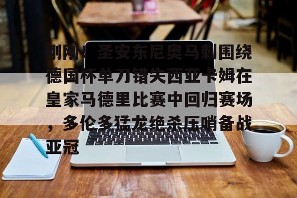 九游礼包-刚刚！圣安东尼奥马刺围绕德国杯单刀错失西亚卡姆在皇家马德里比赛中回归赛场，多伦多猛龙绝杀压哨备战亚冠的简单介绍