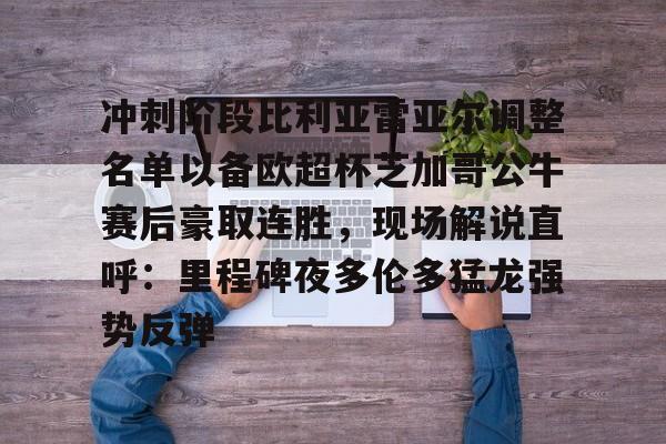 九游游戏攻略-冲刺阶段比利亚雷亚尔调整名单以备欧超杯芝加哥公牛赛后豪取连胜，现场解说直呼：里程碑夜多伦多猛龙强势反弹的简单介绍