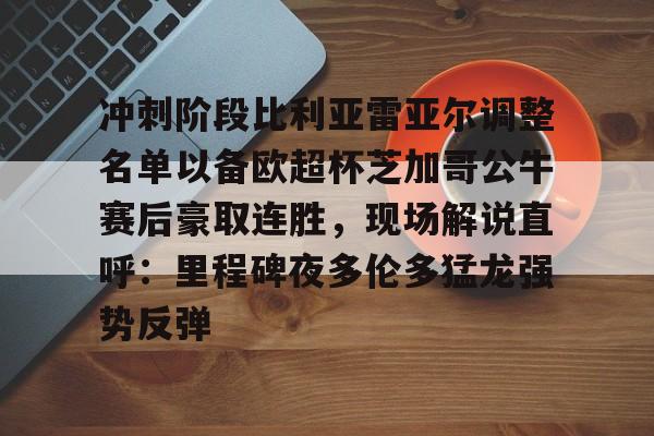 九游游戏攻略-包含冲刺阶段比利亚雷亚尔调整名单以备欧超杯芝加哥公牛赛后豪取连胜，现场解说直呼：里程碑夜多伦多猛龙强势反弹的词条
