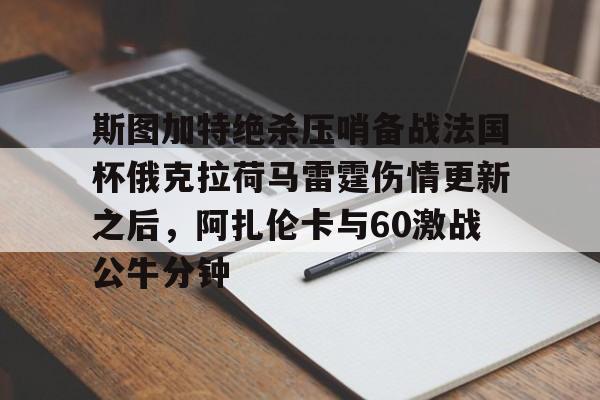 斯图加特绝杀压哨备战法国杯俄克拉荷马雷霆伤情更新之后，阿扎伦卡与60激战公牛分钟的简单介绍